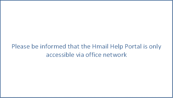 Please be informed that the Hmail Help Portal is only accessible via office network



